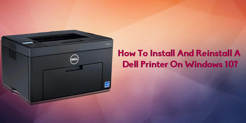 How To Install And Reinstall A Dell Printer On Windows 10?